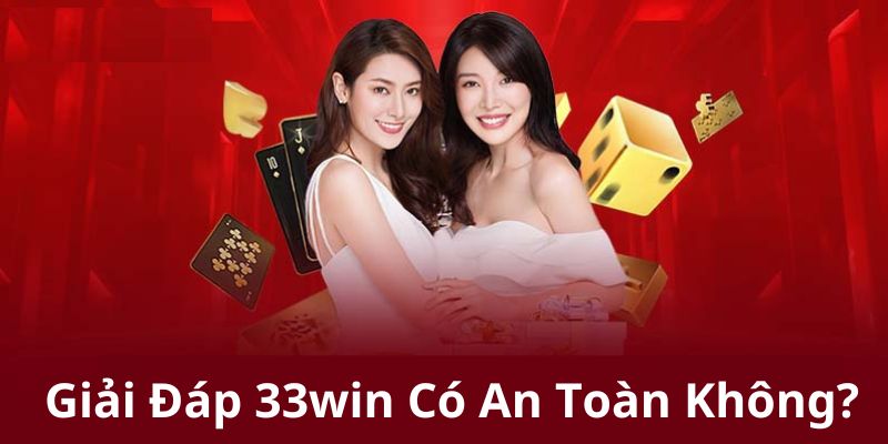 Trả lời câu hỏi liệu 33win có an toàn hay không?