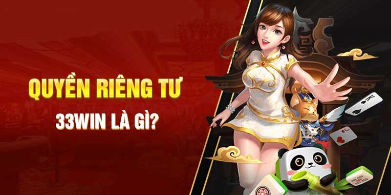 Chính sách quyền riêng tư tại nhà cái 33Win cam kết bảo vệ tất cả các thành viên