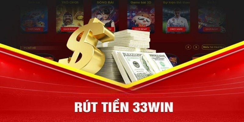 Rút tiền 33win cần chú ý đến nhiều yếu tố