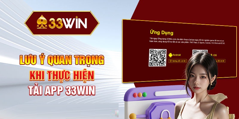 Tải app 33win cần lưu ý nhiều yếu tố khác nhau