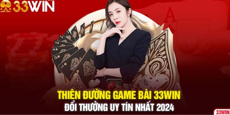 Game Bài Online 33win - Thiên Đường Chơi Bài Đổi Thưởng Cực Chất